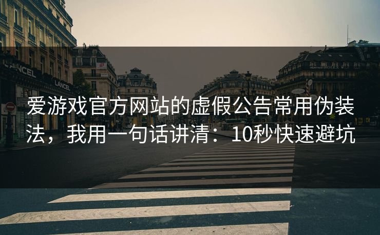 爱游戏官方网站的虚假公告常用伪装法,我用一句话讲清:10秒快速避坑 爱游戏官方网站的虚假公告常用伪装法,我用一句话讲清:10秒快速避坑